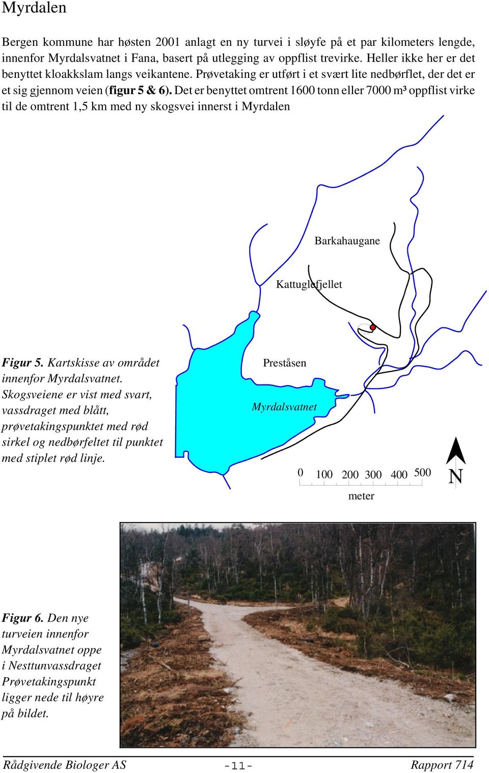 Det er benyttet omtrent 1600 tonn eller 7000 m³ oppflist virke til de omtrent 1,5 km med ny skogsvei innerst i Myrdalen Barkahaugane Kattuglefjellet Figur 5.