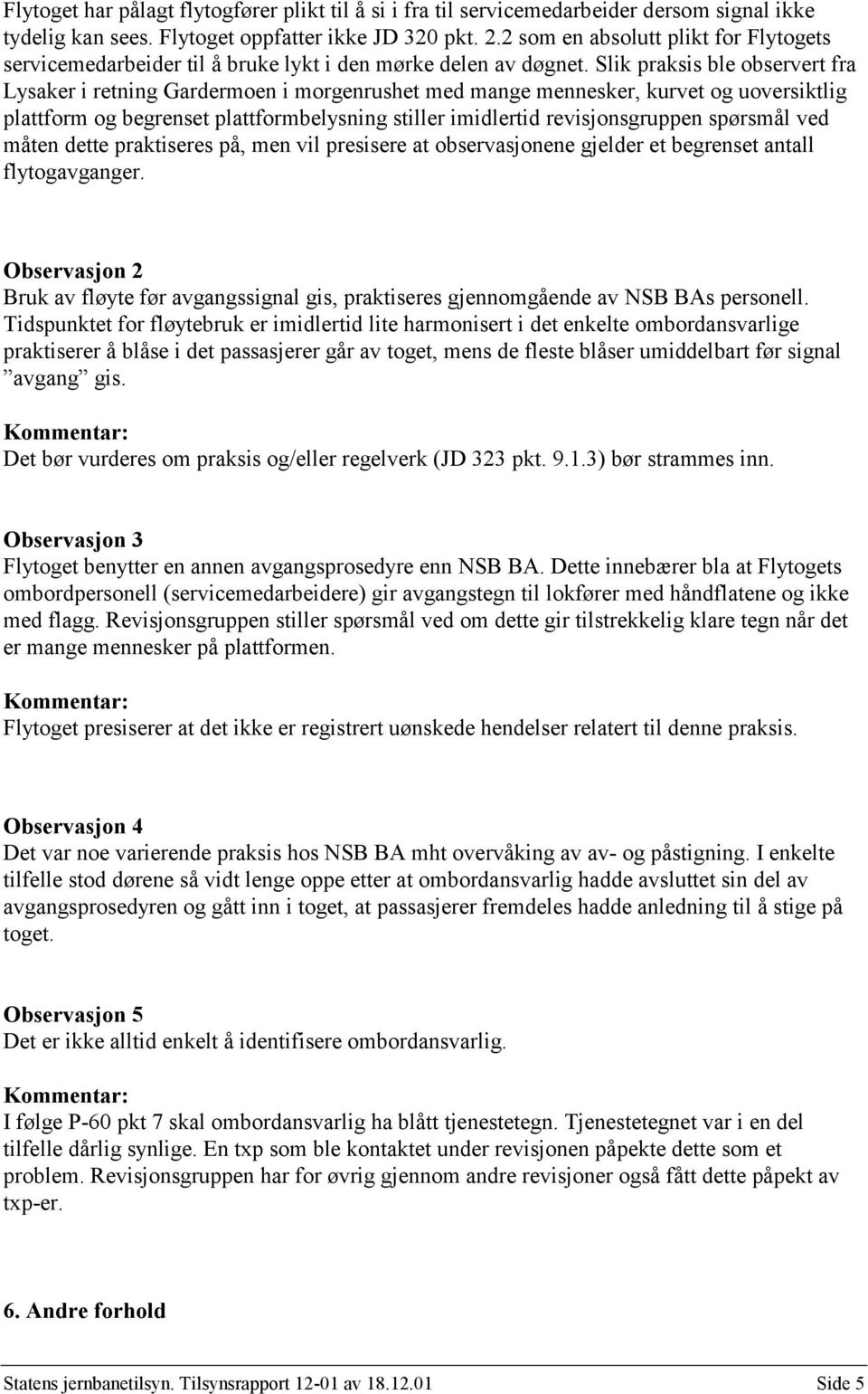 Slik praksis ble observert fra Lysaker i retning Gardermoen i morgenrushet med mange mennesker, kurvet og uoversiktlig plattform og begrenset plattformbelysning stiller imidlertid revisjonsgruppen