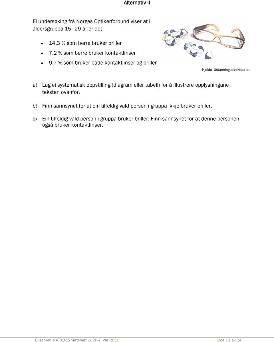 for å illustrere opplysningane i teksten ovanfor. b) Finn sannsynet for at ein tilfeldig vald person i gruppa ikkje bruker briller.