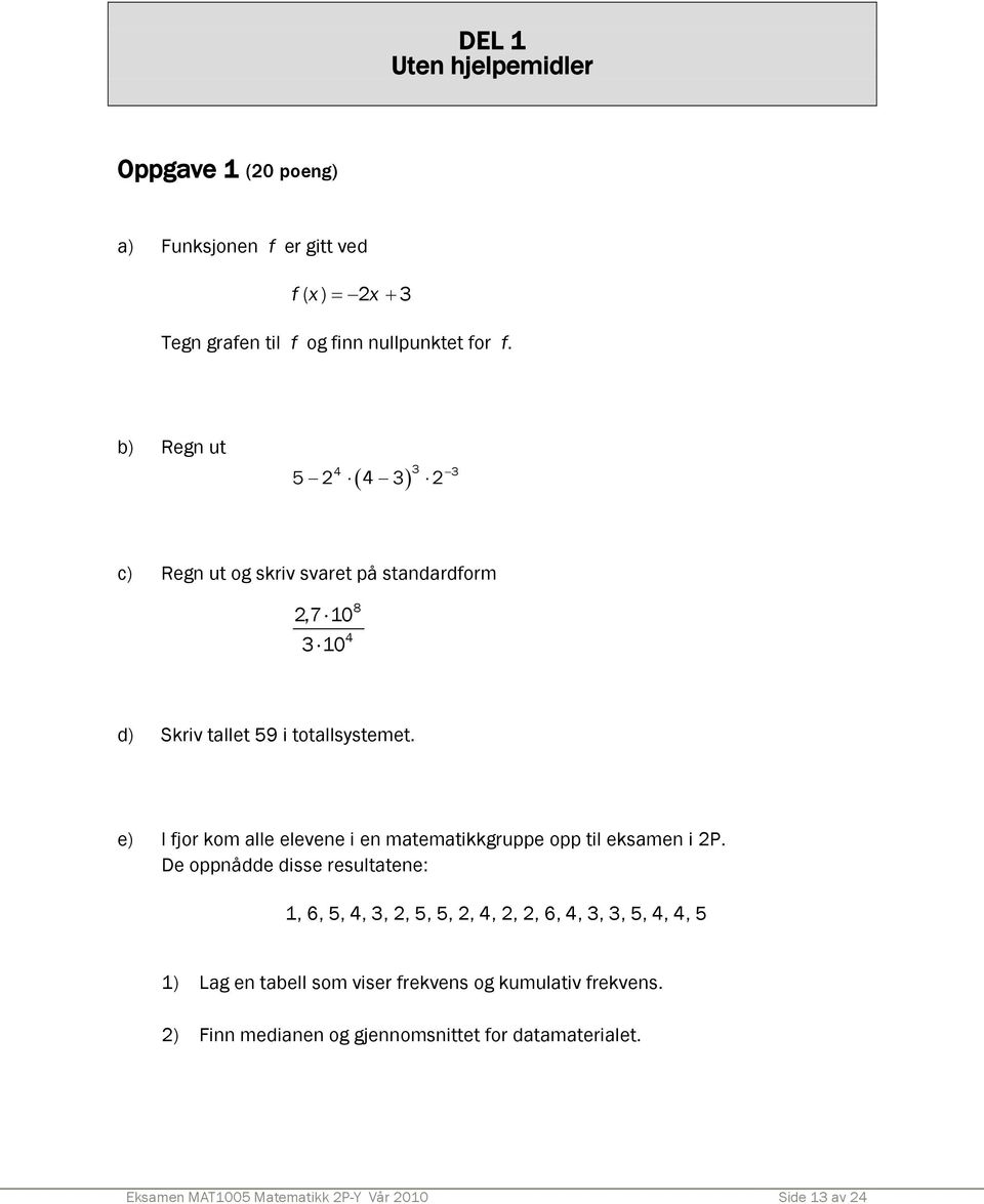 e) I fjor kom alle elevene i en matematikkgruppe opp til eksamen i 2P.