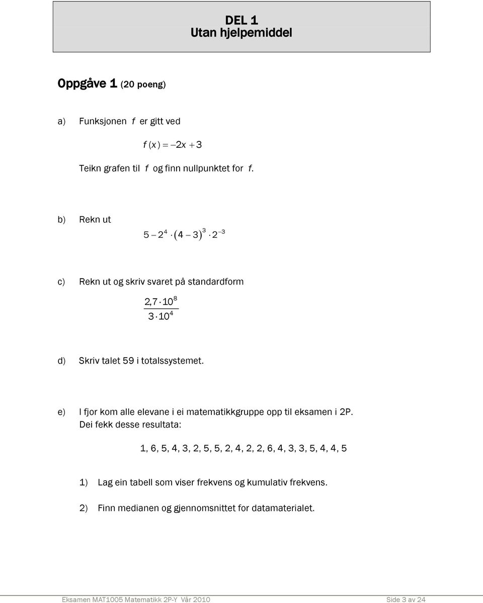 e) I fjor kom alle elevane i ei matematikkgruppe opp til eksamen i 2P.