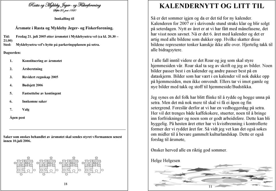 Fastsettelse av kontingent 6. Innkomne saker 7. Valg Åpen post Saker som ønskes behandlet av årsmøtet skal sendes styret v/formannen senest innen 10.juli 2006.