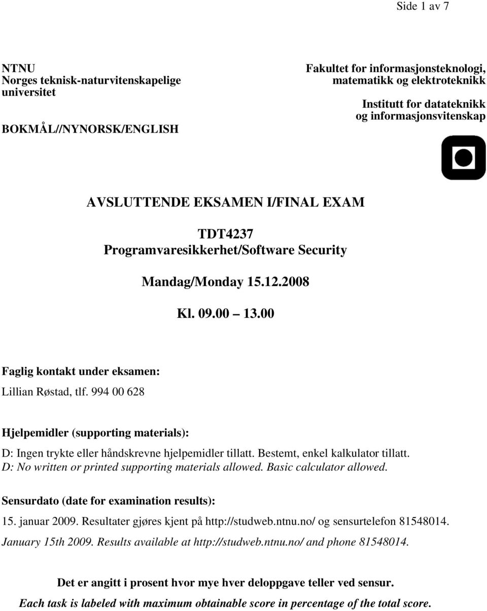 994 00 628 Hjelpemidler (supporting materials): D: Ingen trykte eller håndskrevne hjelpemidler tillatt. Bestemt, enkel kalkulator tillatt. D: No written or printed supporting materials allowed.