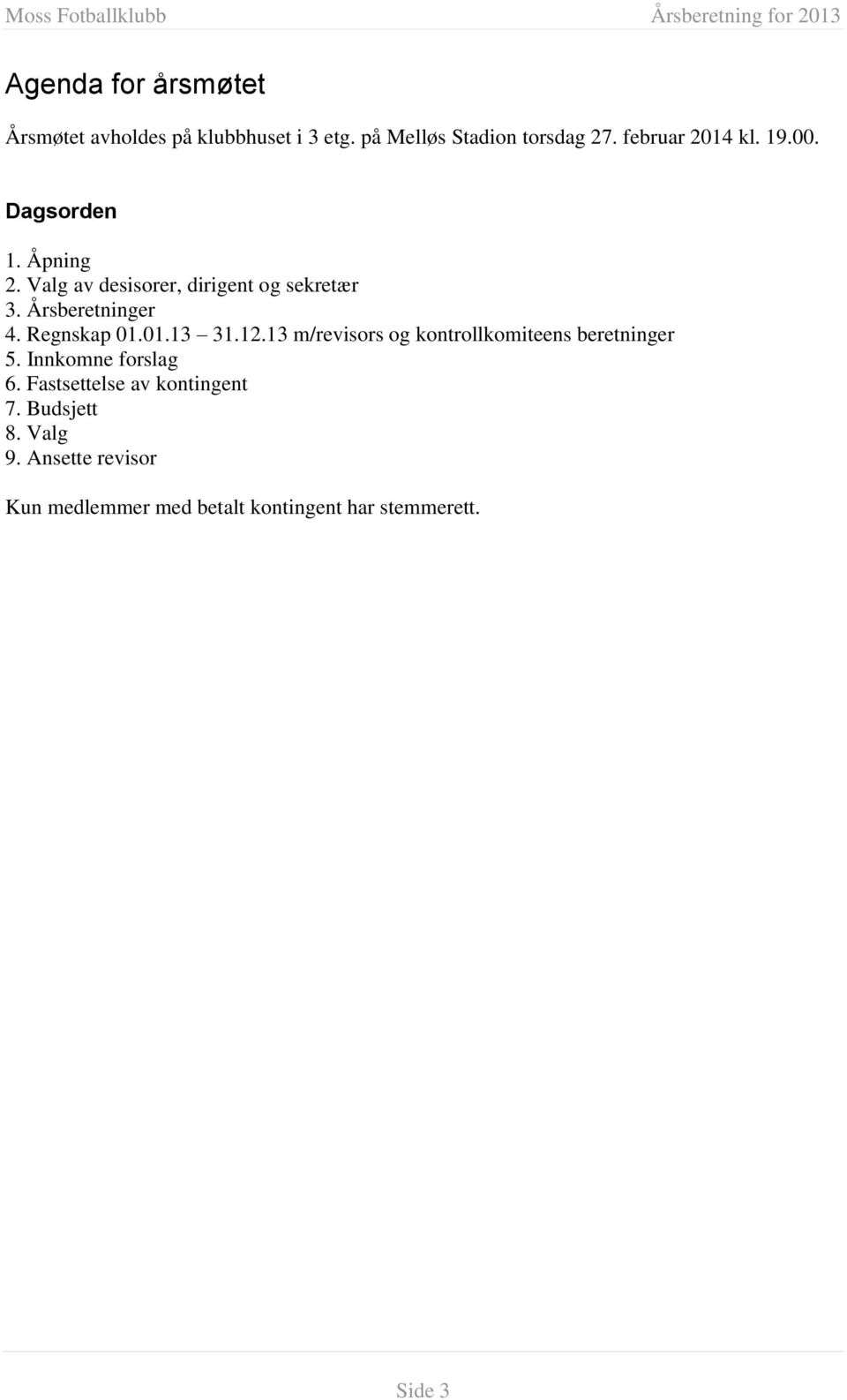Årsberetninger 4. Regnskap 01.01.13 31.12.13 m/revisors og kontrollkomiteens beretninger 5.