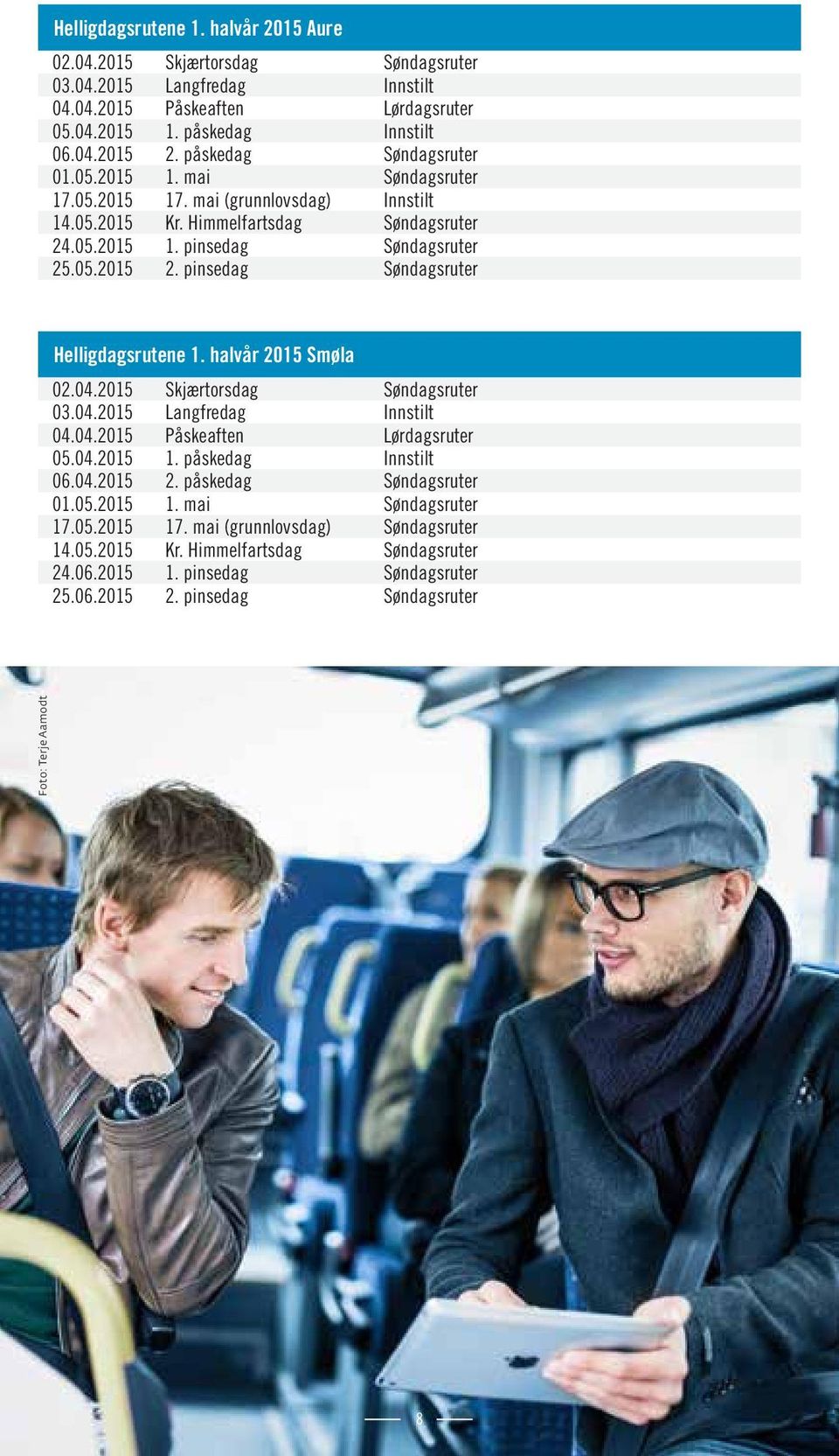 pinsedag Søndagsruter Helligdagsrutene 1. halvår 2015 Smøla 02.04.2015 Skjærtorsdag Søndagsruter 03.04.2015 Langfredag Innstilt 04.04.2015 Påskeaften Lørdagsruter 05.04.2015 1. påskedag Innstilt 06.