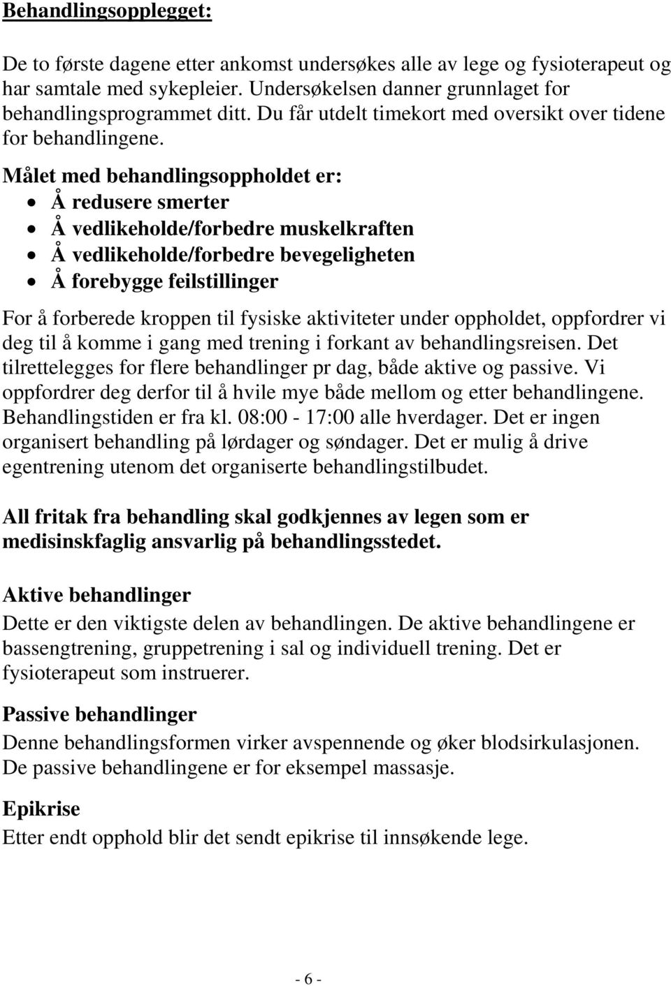 Målet med behandlingsoppholdet er: Å redusere smerter Å vedlikeholde/forbedre muskelkraften Å vedlikeholde/forbedre bevegeligheten Å forebygge feilstillinger For å forberede kroppen til fysiske