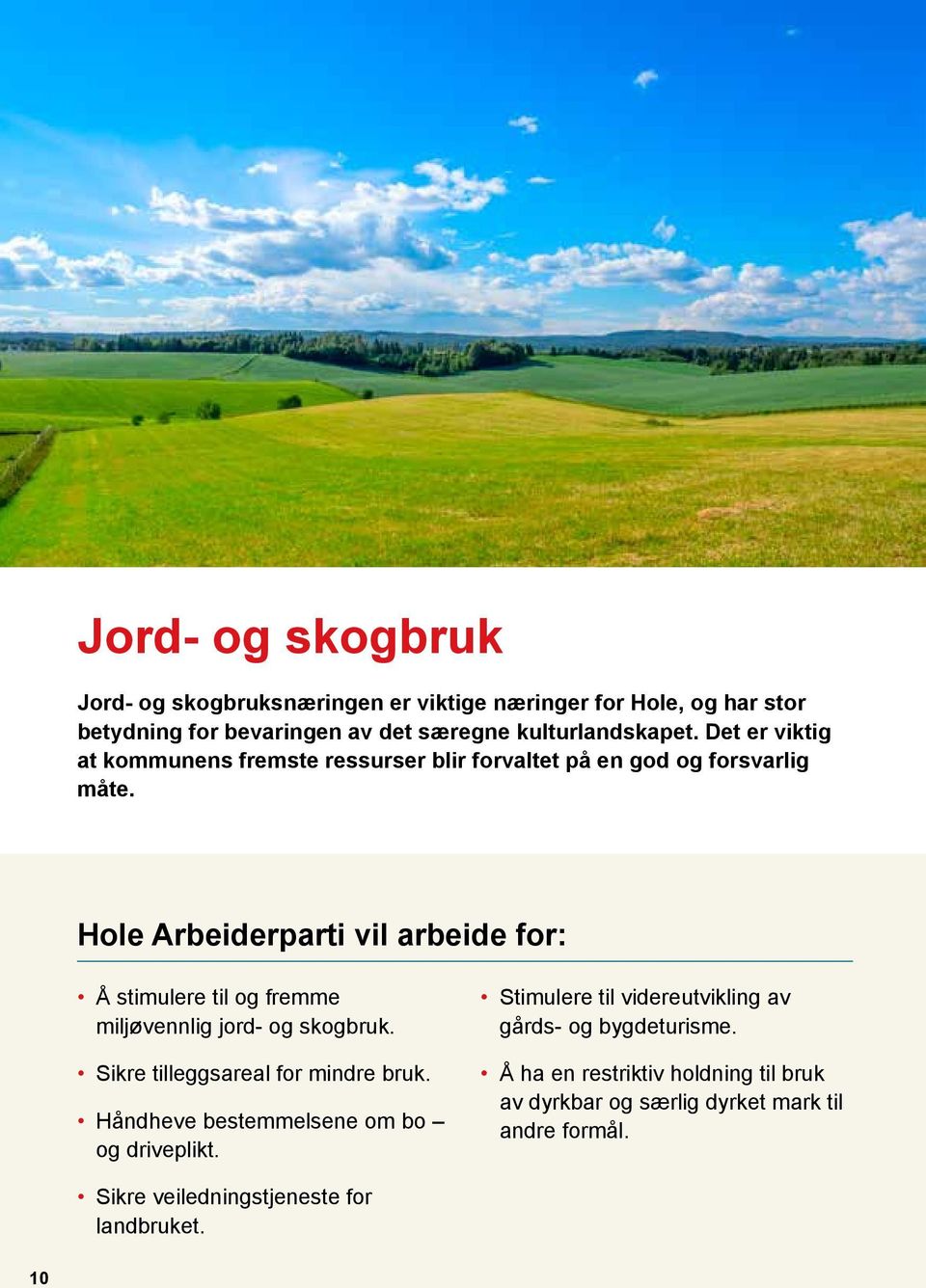 Hole Arbeiderparti vil arbeide for: Å stimulere til og fremme miljøvennlig jord- og skogbruk. Sikre tilleggsareal for mindre bruk.