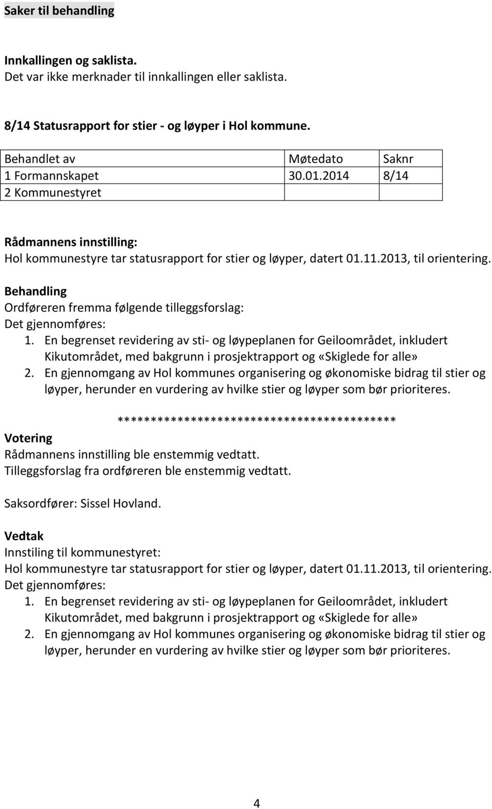 Behandling Ordføreren fremma følgende tilleggsforslag: Det gjennomføres: 1.