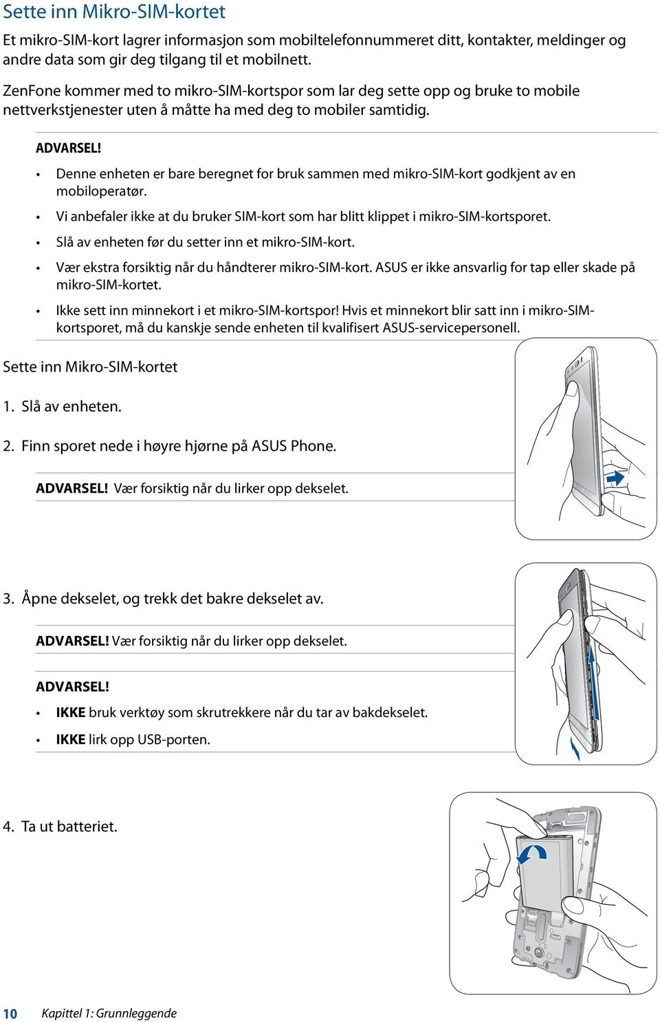 Denne enheten er bare beregnet for bruk sammen med mikro-sim-kort godkjent av en mobiloperatør. Vi anbefaler ikke at du bruker SIM-kort som har blitt klippet i mikro-sim-kortsporet.