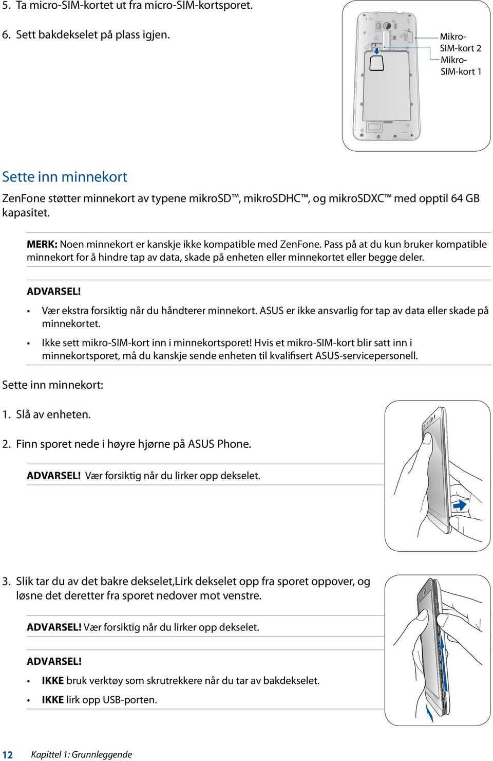 MERK: Noen minnekort er kanskje ikke kompatible med ZenFone. Pass på at du kun bruker kompatible minnekort for å hindre tap av data, skade på enheten eller minnekortet eller begge deler. ADVARSEL!