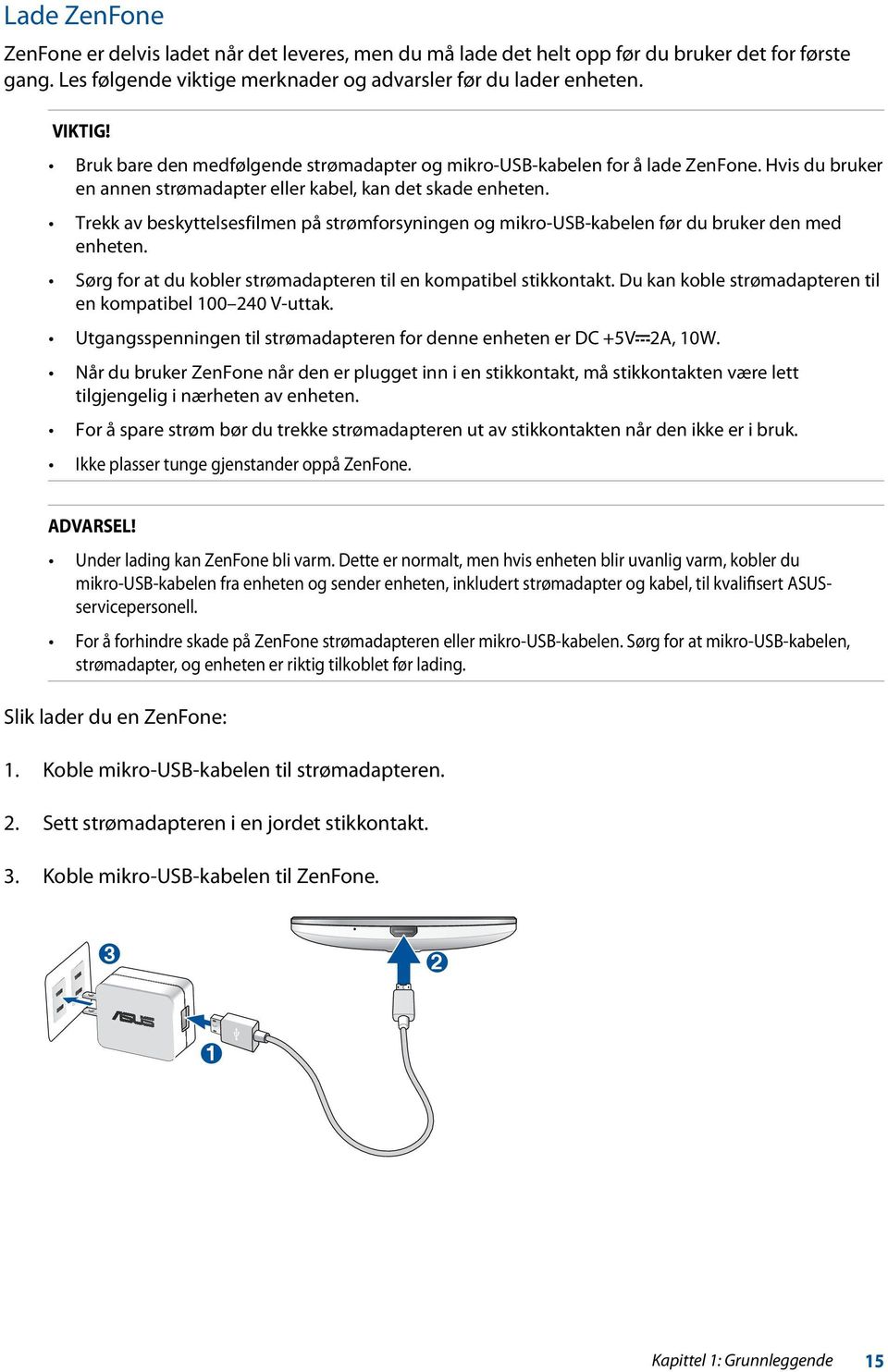 Trekk av beskyttelsesfilmen på strømforsyningen og mikro-usb-kabelen før du bruker den med enheten. Sørg for at du kobler strømadapteren til en kompatibel stikkontakt.