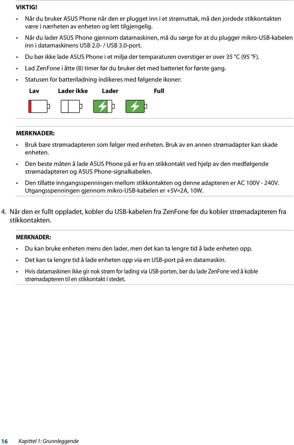 Du bør ikke lade ASUS Phone i et miljø der temparaturen overstiger er over 35 C (95 F). Lad ZenFone i åtte (8) timer før du bruker det med batteriet for første gang.