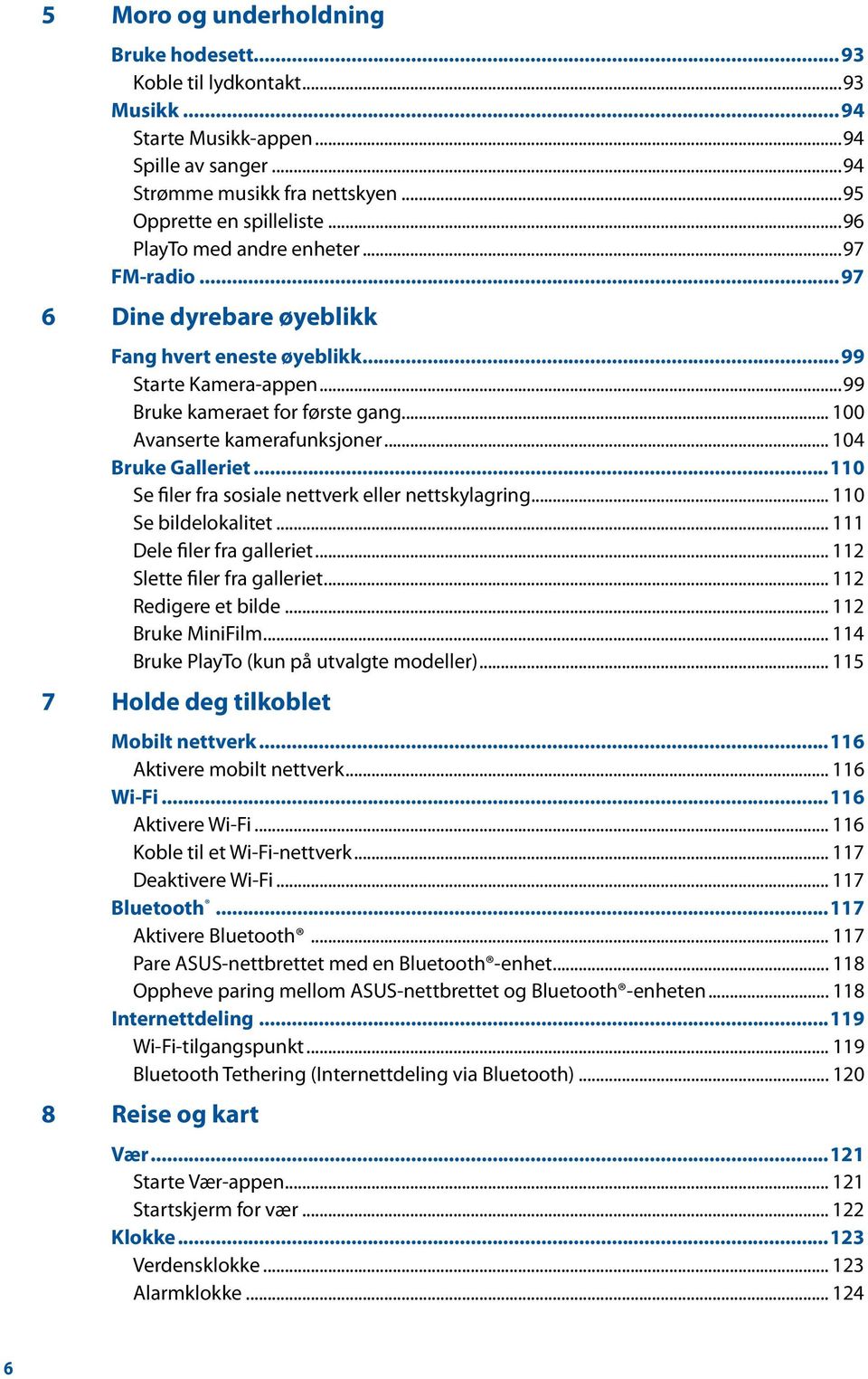 .. 104 Bruke Galleriet...110 Se filer fra sosiale nettverk eller nettskylagring... 110 Se bildelokalitet... 111 Dele filer fra galleriet... 112 Slette filer fra galleriet... 112 Redigere et bilde.