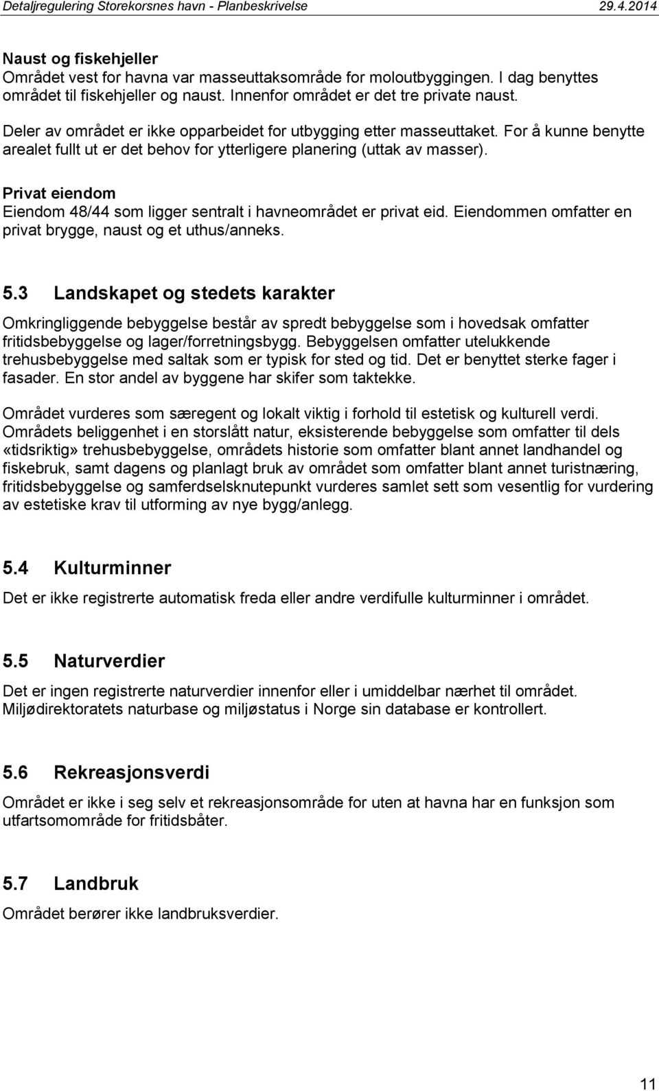 Privat eiendom Eiendom 48/44 som ligger sentralt i havneområdet er privat eid. Eiendommen omfatter en privat brygge, naust og et uthus/anneks. 5.