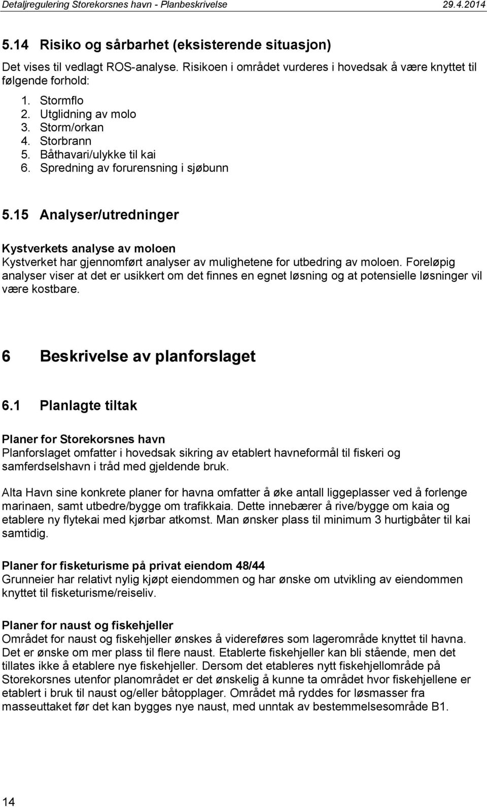 15 Analyser/utredninger Kystverkets analyse av moloen Kystverket har gjennomført analyser av mulighetene for utbedring av moloen.