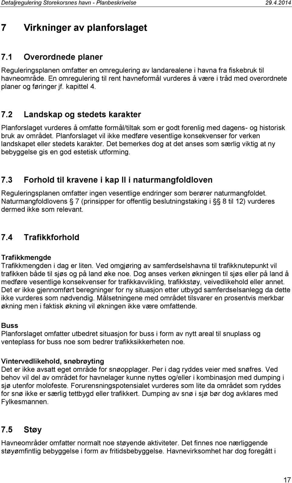 2 Landskap og stedets karakter Planforslaget vurderes å omfatte formål/tiltak som er godt forenlig med dagens- og historisk bruk av området.