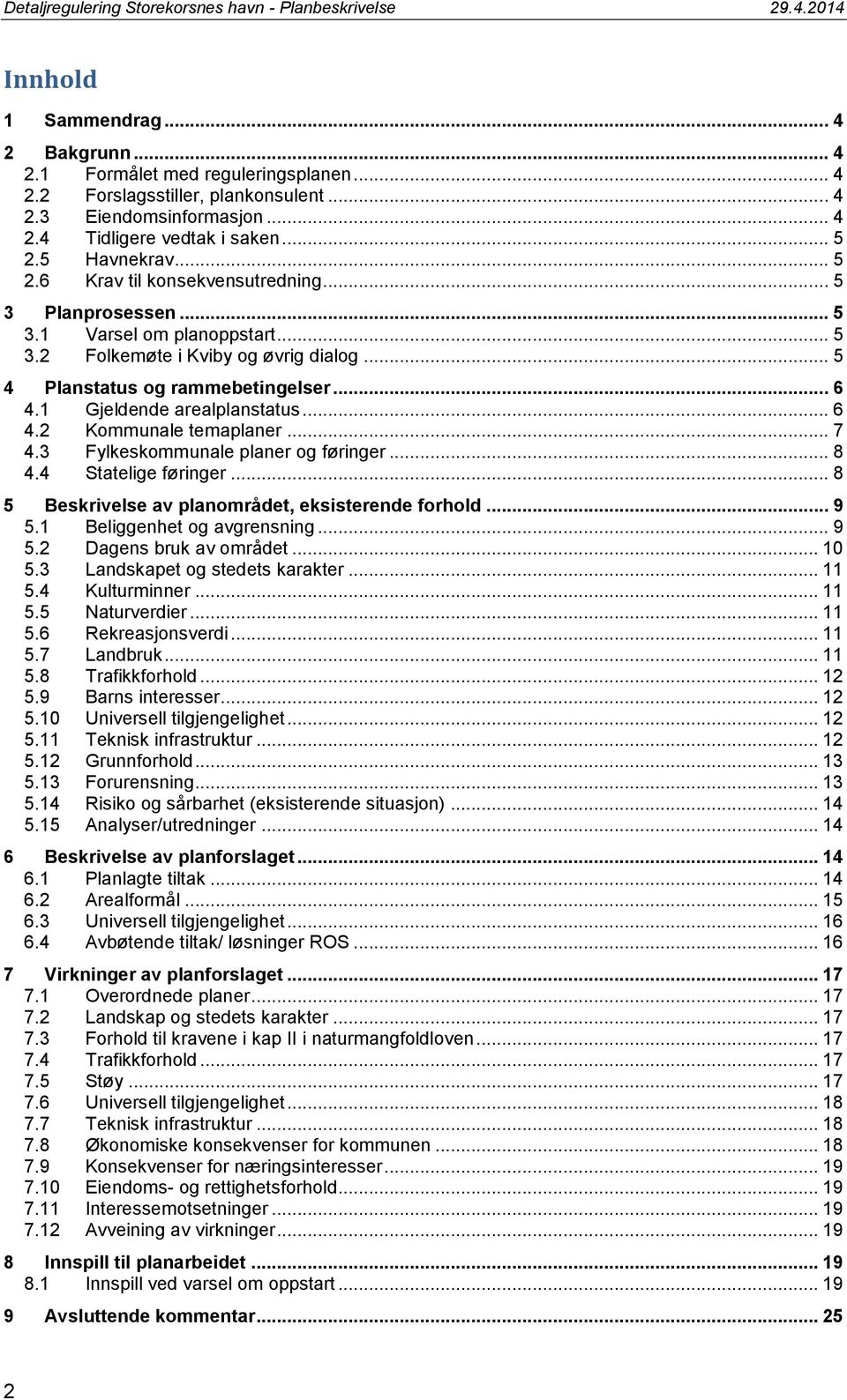 1 Gjeldende arealplanstatus... 6 4.2 Kommunale temaplaner... 7 4.3 Fylkeskommunale planer og føringer... 8 4.4 Statelige føringer... 8 5 Beskrivelse av planområdet, eksisterende forhold... 9 5.