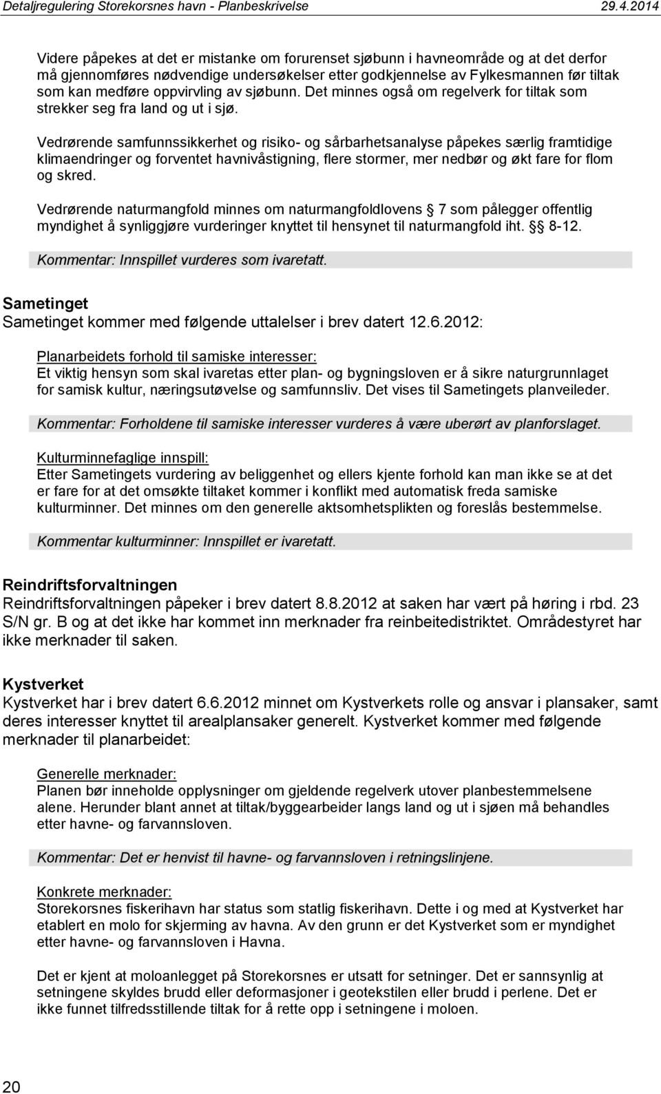 Vedrørende samfunnssikkerhet og risiko- og sårbarhetsanalyse påpekes særlig framtidige klimaendringer og forventet havnivåstigning, flere stormer, mer nedbør og økt fare for flom og skred.