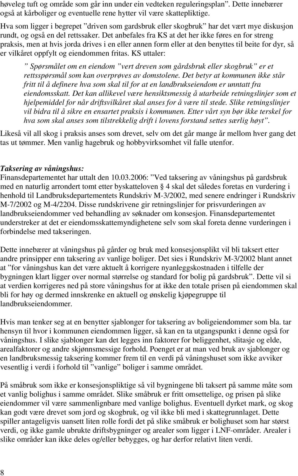 Det anbefales fra KS at det her ikke føres en for streng praksis, men at hvis jorda drives i en eller annen form eller at den benyttes til beite for dyr, så er vilkåret oppfylt og eiendommen fritas.