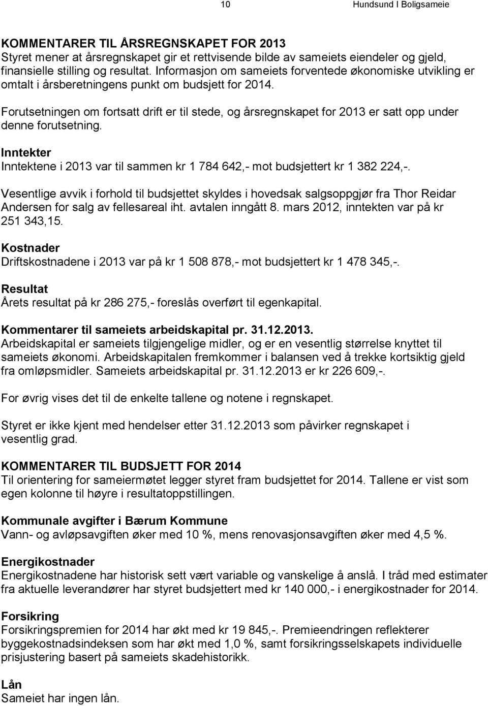 Forutsetningen om fortsatt drift er til stede, og årsregnskapet for 2013 er satt opp under denne forutsetning. Inntekter Inntektene i 2013 var til sammen kr 1 784 642,- mot budsjettert kr 1 382 224,-.