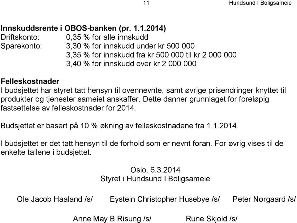 Dette danner grunnlaget for foreløpig fastsettelse av felleskostnader for 2014. Budsjettet er basert på 10 % økning av felleskostnadene fra 1.1.2014. I budsjettet er det tatt hensyn til de forhold som er nevnt foran.