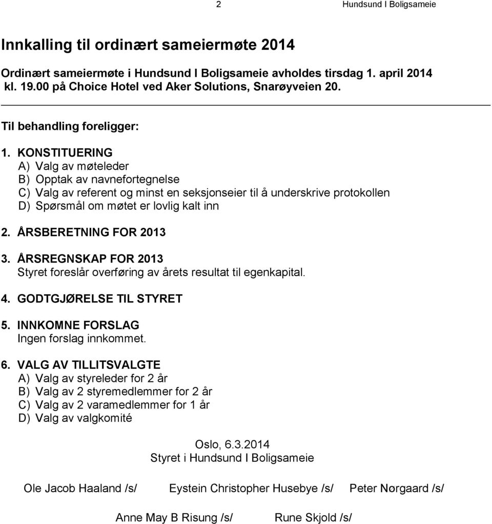 KONSTITUERING A) Valg av møteleder B) Opptak av navnefortegnelse C) Valg av referent og minst en seksjonseier til å underskrive protokollen D) Spørsmål om møtet er lovlig kalt inn 2.