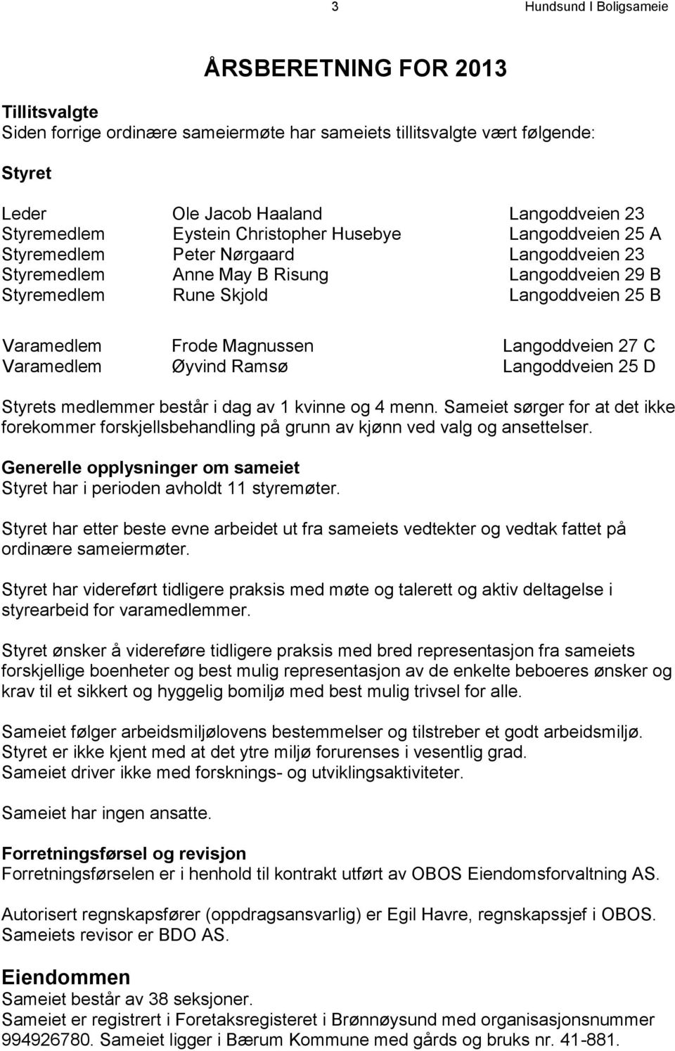 Magnussen Langoddveien 27 C Varamedlem Øyvind Ramsø Langoddveien 25 D Styrets medlemmer består i dag av 1 kvinne og 4 menn.