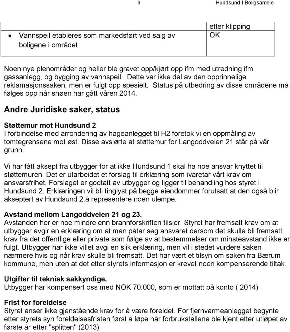 Andre Juridiske saker, status Støttemur mot Hundsund 2 I forbindelse med arrondering av hageanlegget til H2 foretok vi en oppmåling av tomtegrensene mot øst.