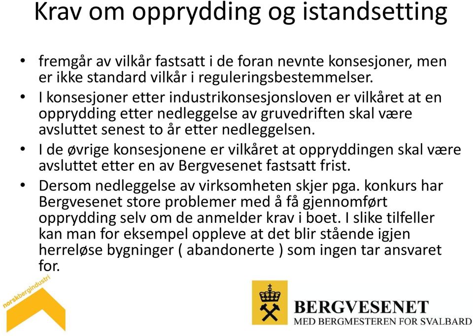 I de øvrige konsesjonene er vilkåret at oppryddingen skal være avsluttet etter en av Bergvesenet fastsatt frist. Dersom nedleggelse av virksomheten skjer pga.