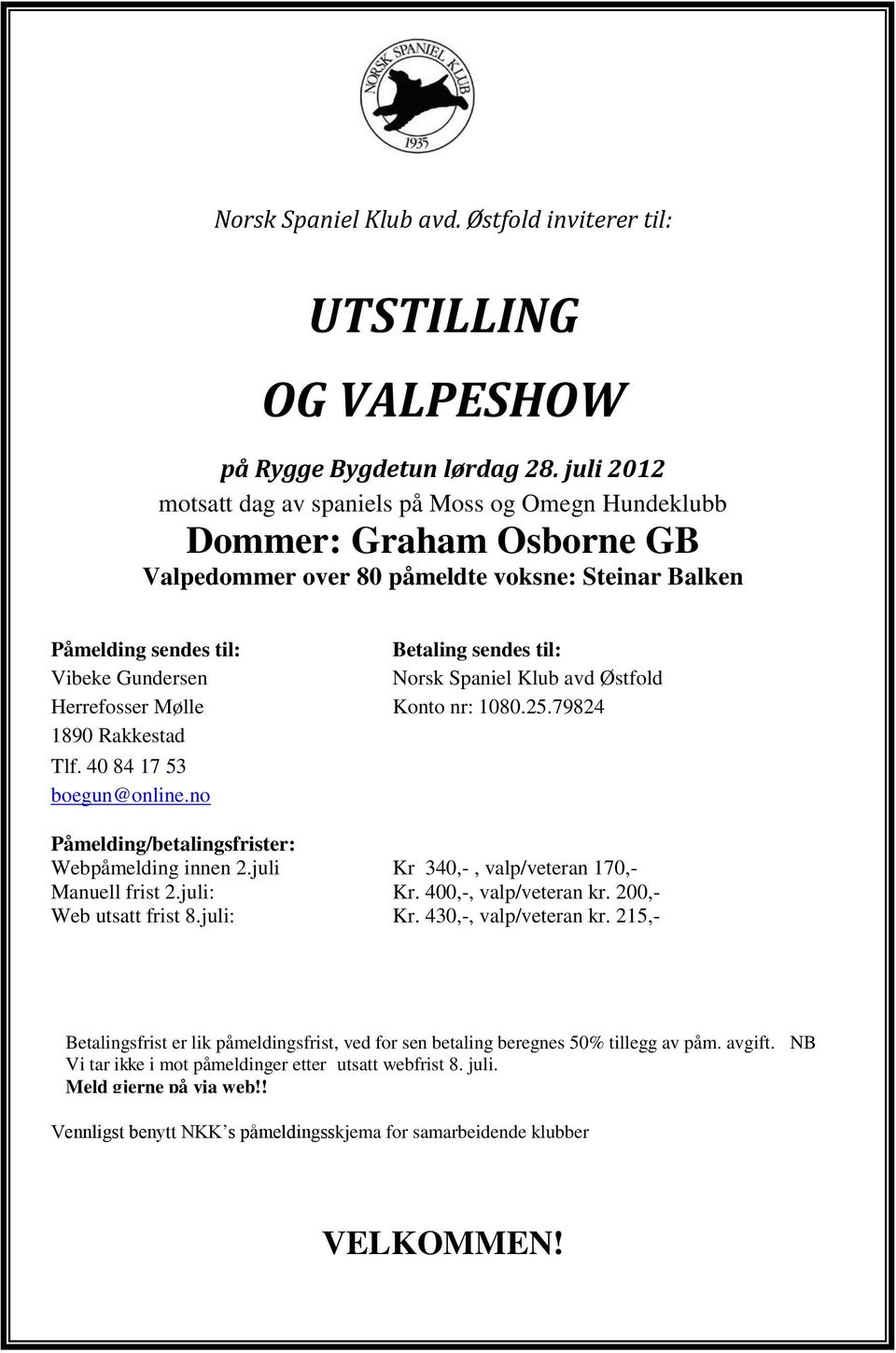 juli 2012 motsatt dag av spaniels på Moss og Omegn Hundeklubb Dommer: Graham Osborne GB Valpedommer over 80 påmeldte voksne: Steinar Balken Steinar Balken dømmr valpene hvis mange påmeldte.