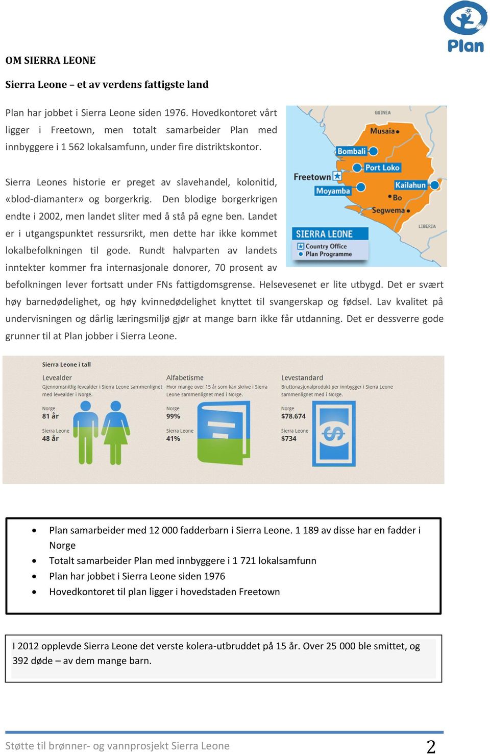 Sierra Leones historie er preget av slavehandel, kolonitid, «blod-diamanter» og borgerkrig. Den blodige borgerkrigen endte i 2002, men landet sliter med å stå på egne ben.