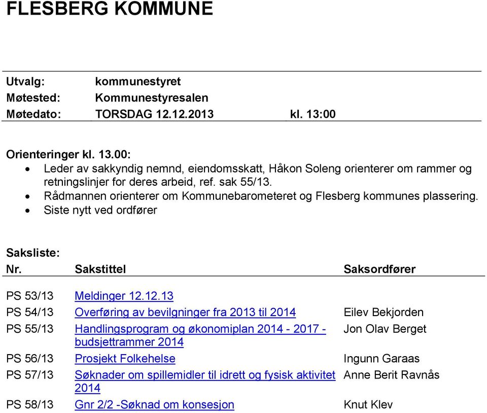 Rådmannen orienterer om Kommunebarometeret og Flesberg kommunes plassering. Siste nytt ved ordfører Saksliste: Nr. Sakstittel Saksordfører PS 53/13 Meldinger 12.