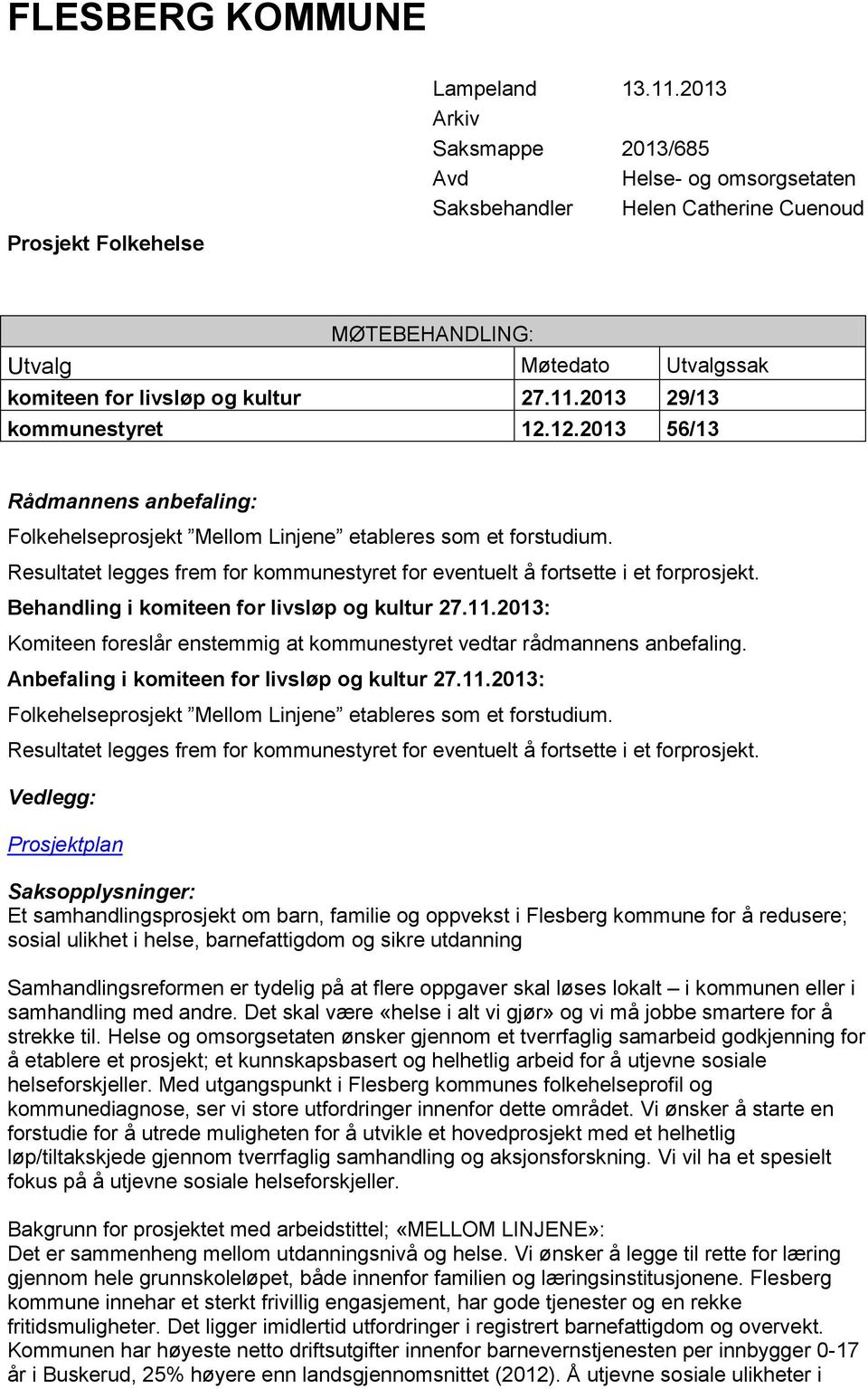 2013 29/13 kommunestyret 12.12.2013 56/13 Rådmannens anbefaling: Folkehelseprosjekt Mellom Linjene etableres som et forstudium.