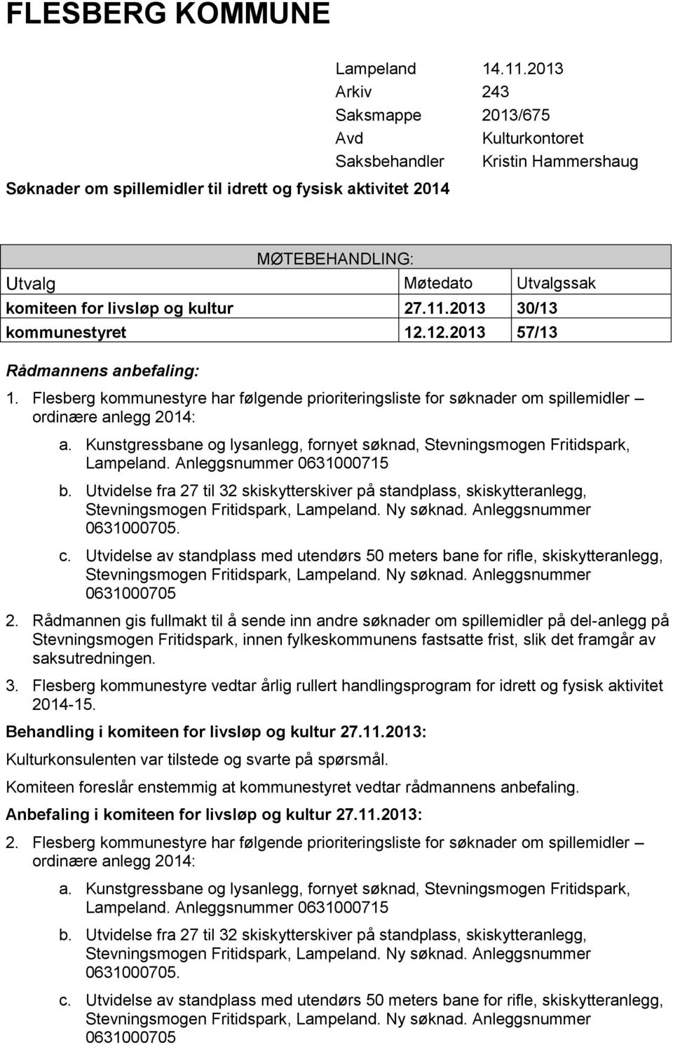 12.2013 57/13 Rådmannens anbefaling: 1. Flesberg kommunestyre har følgende prioriteringsliste for søknader om spillemidler ordinære anlegg 2014: a.