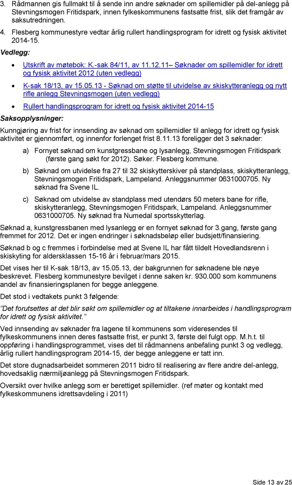 11 Søknader om spillemidler for idrett og fysisk aktivitet 2012 (uten vedlegg) K-sak 18/13, av 15.05.