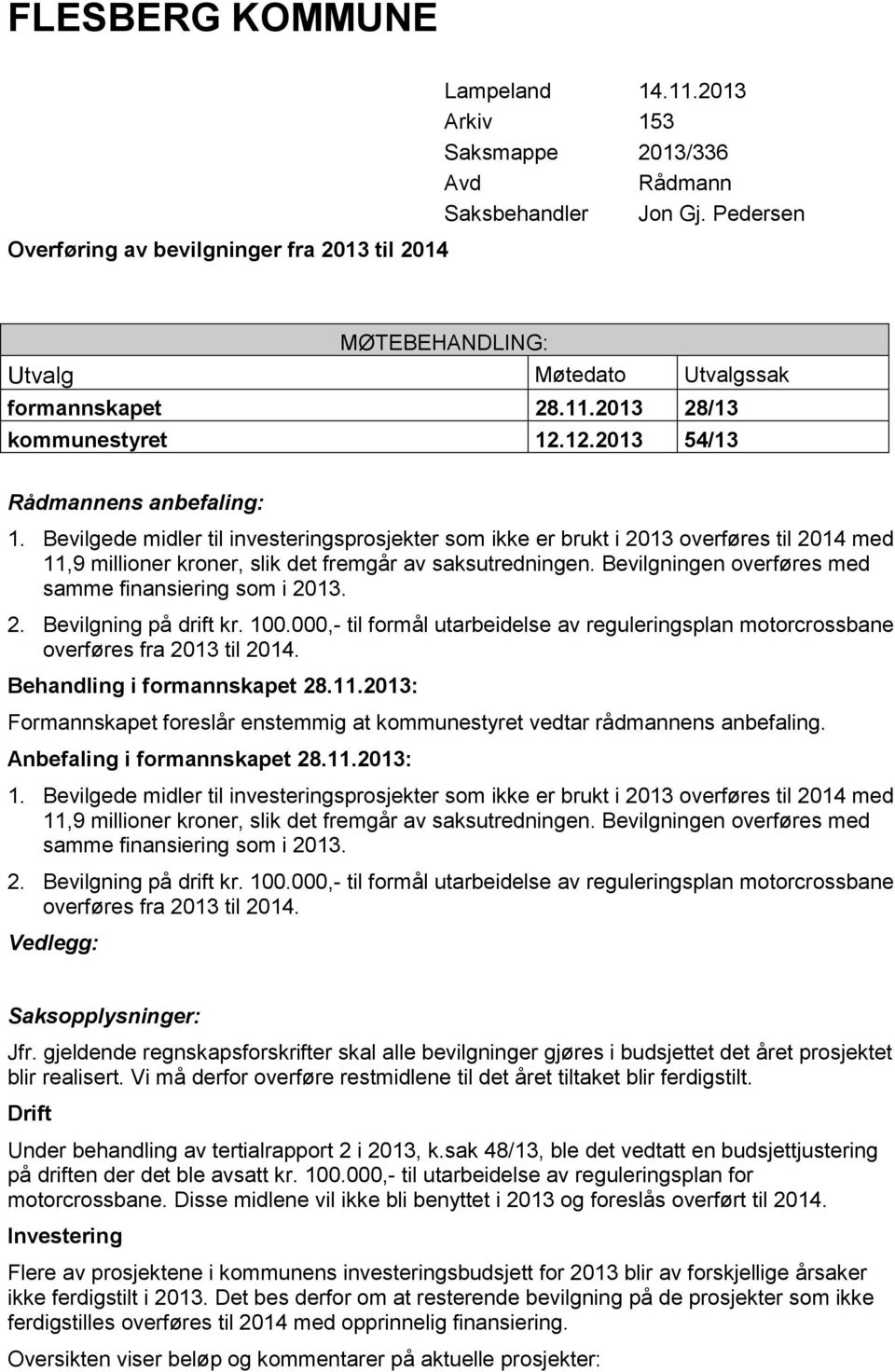 Bevilgede midler til investeringsprosjekter som ikke er brukt i 2013 overføres til 2014 med 11,9 millioner kroner, slik det fremgår av saksutredningen.