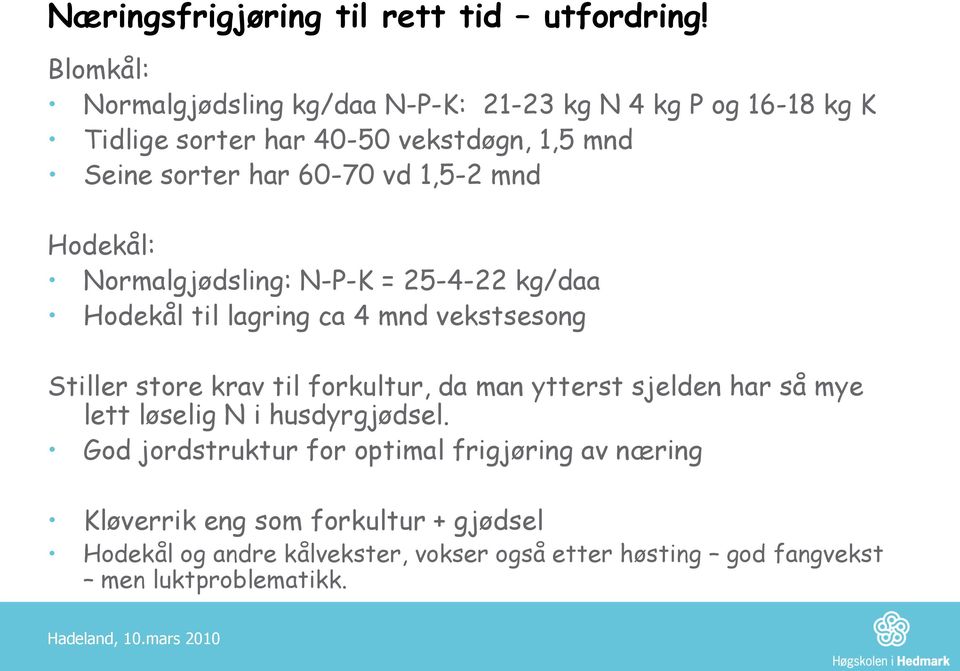 mnd Hodekål: Normalgjødsling: N-P-K = 25-4-22 kg/daa Hodekål til lagring ca 4 mnd vekstsesong Stiller store krav til forkultur, da man ytterst