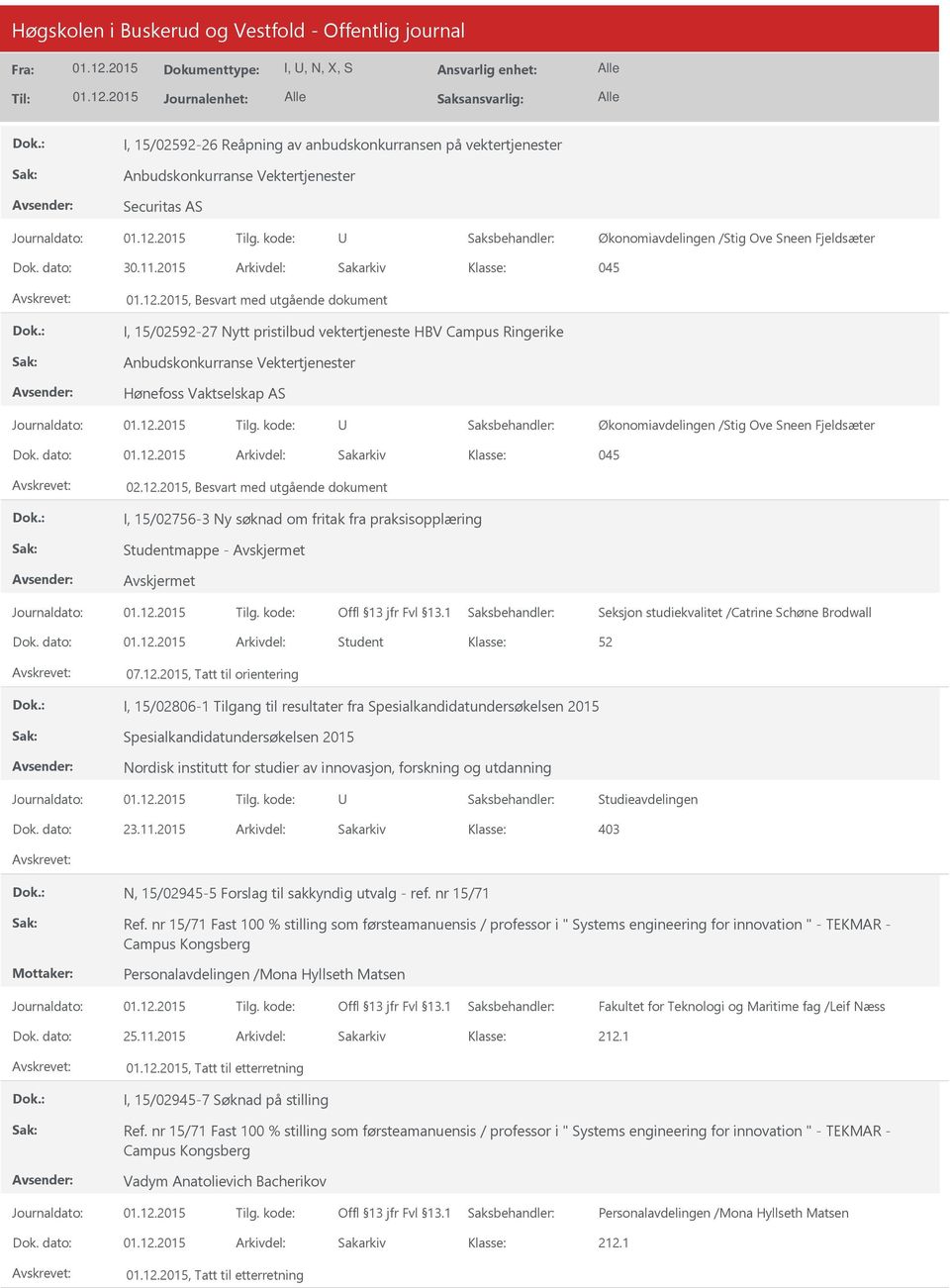 dato: Arkivdel: Sakarkiv 045 02.12.2015, Besvart med utgående dokument I, 15/02756-3 Ny søknad om fritak fra praksisopplæring Studentmappe - Seksjon studiekvalitet /Catrine Schøne Brodwall Dok.