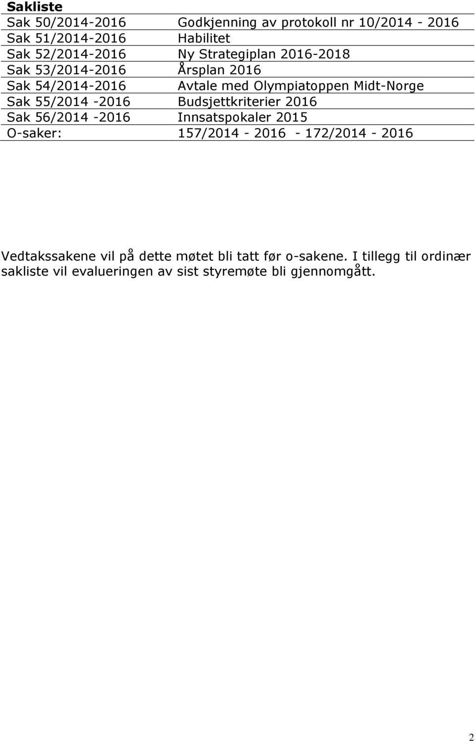 55/2014-2016 Budsjettkriterier 2016 Sak 56/2014-2016 Innsatspokaler 2015 O-saker: 157/2014-2016 - 172/2014-2016