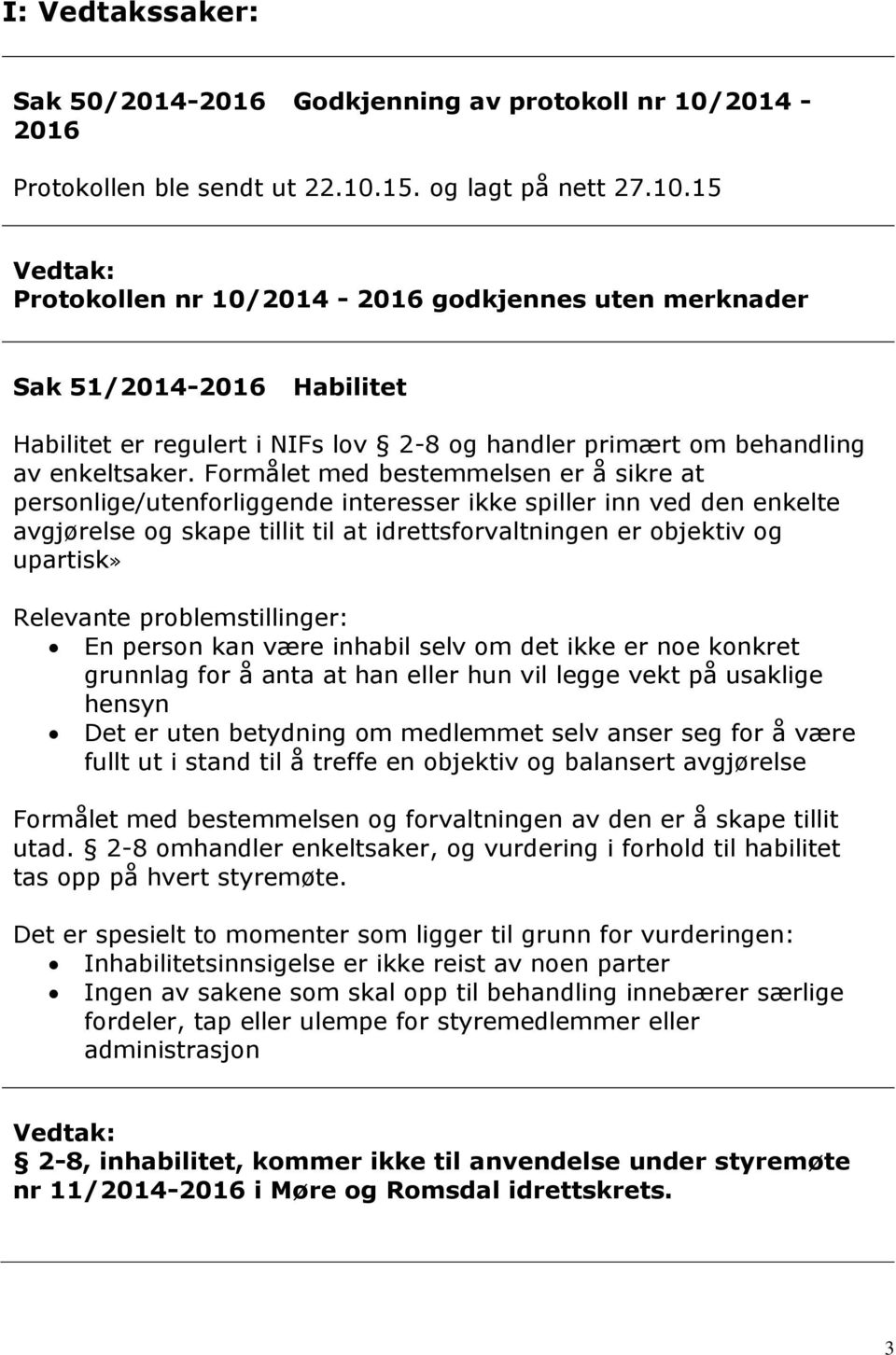 15. og lagt på nett 27.10.15 Protokollen nr 10/2014-2016 godkjennes uten merknader Sak 51/2014-2016 Habilitet Habilitet er regulert i NIFs lov 2-8 og handler primært om behandling av enkeltsaker.