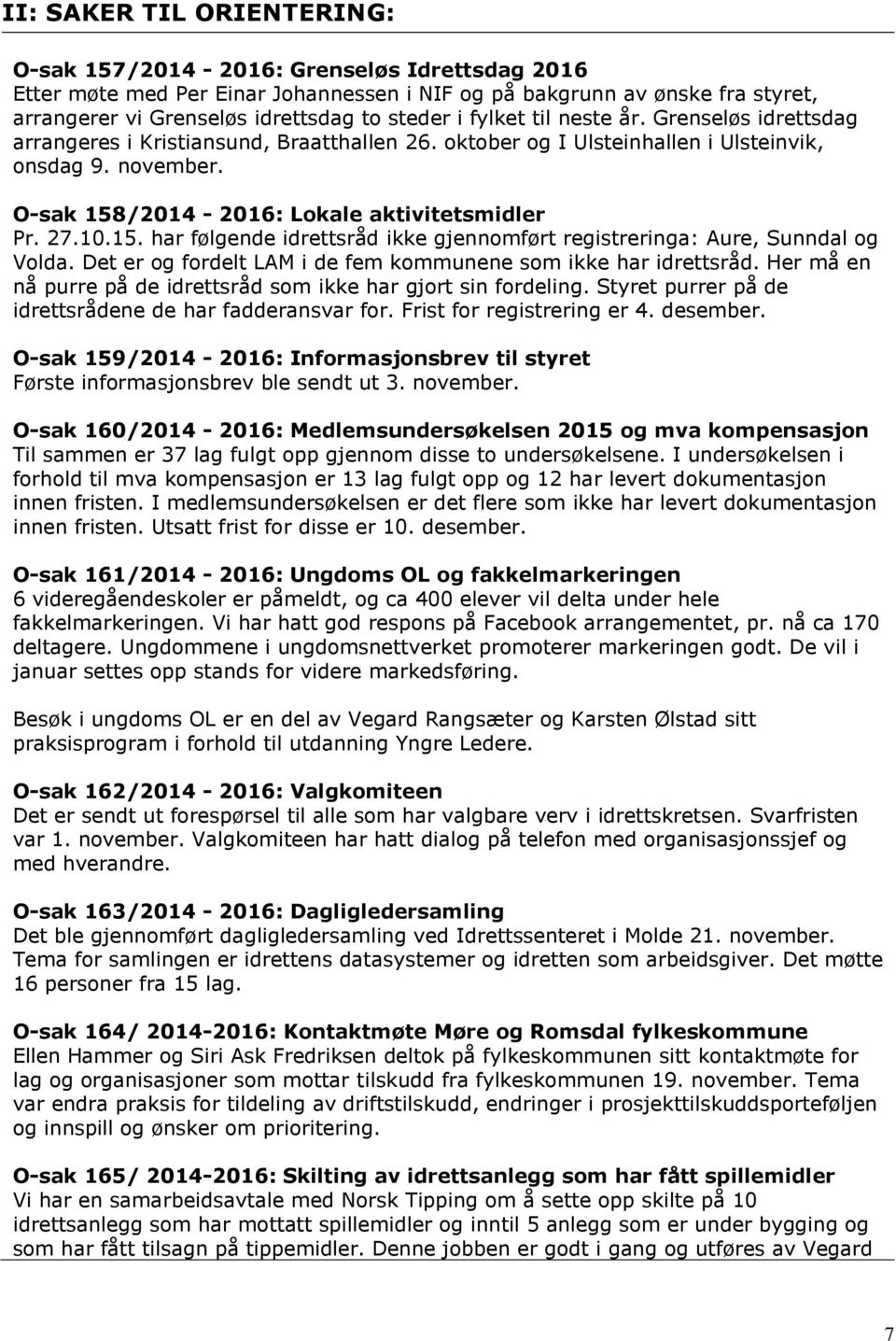 10.15. har følgende idrettsråd ikke gjennomført registreringa: Aure, Sunndal og Volda. Det er og fordelt LAM i de fem kommunene som ikke har idrettsråd.