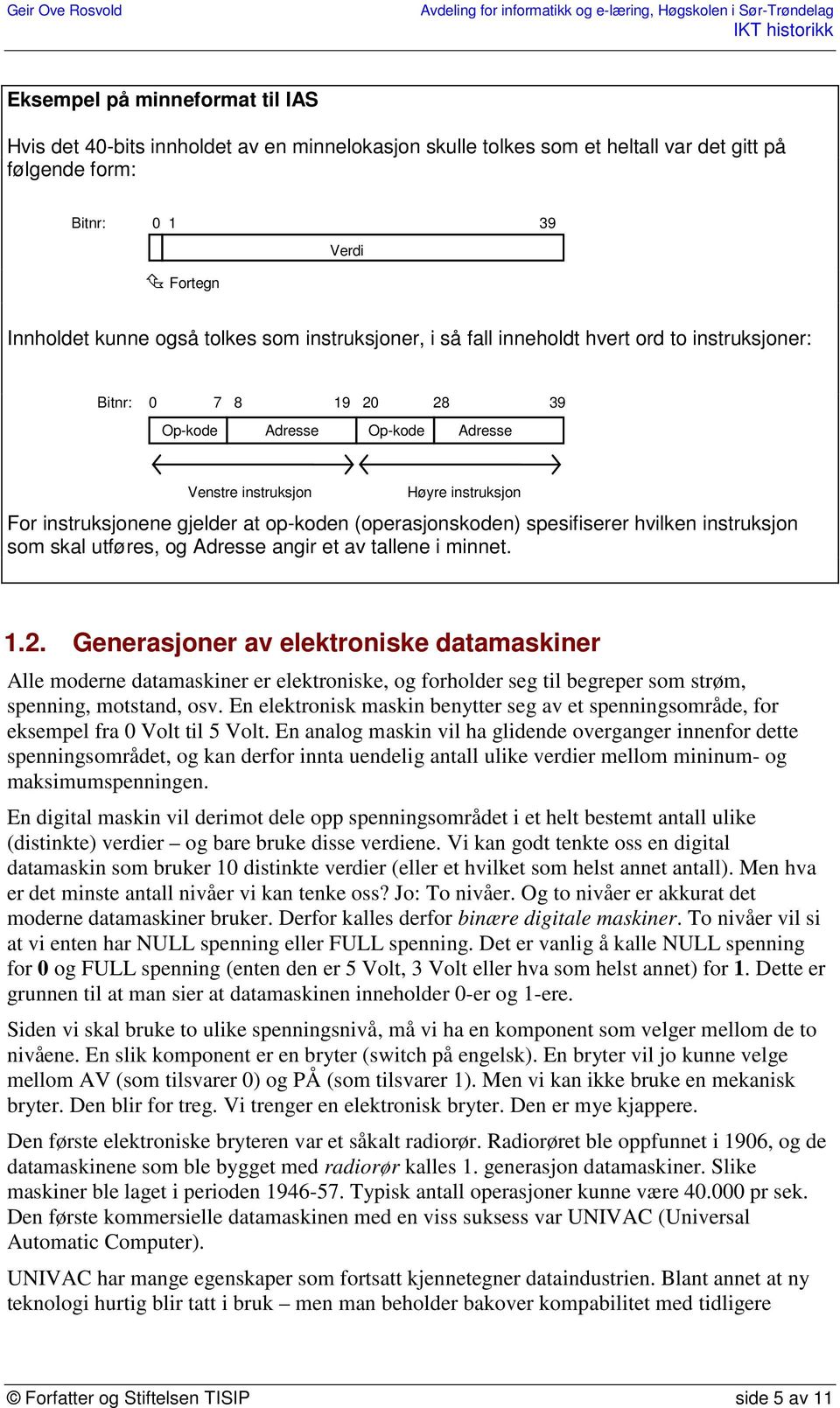 (operasjonskoden) spesifiserer hvilken instruksjon som skal utføres, og Adresse angir et av tallene i minnet. 1.2.