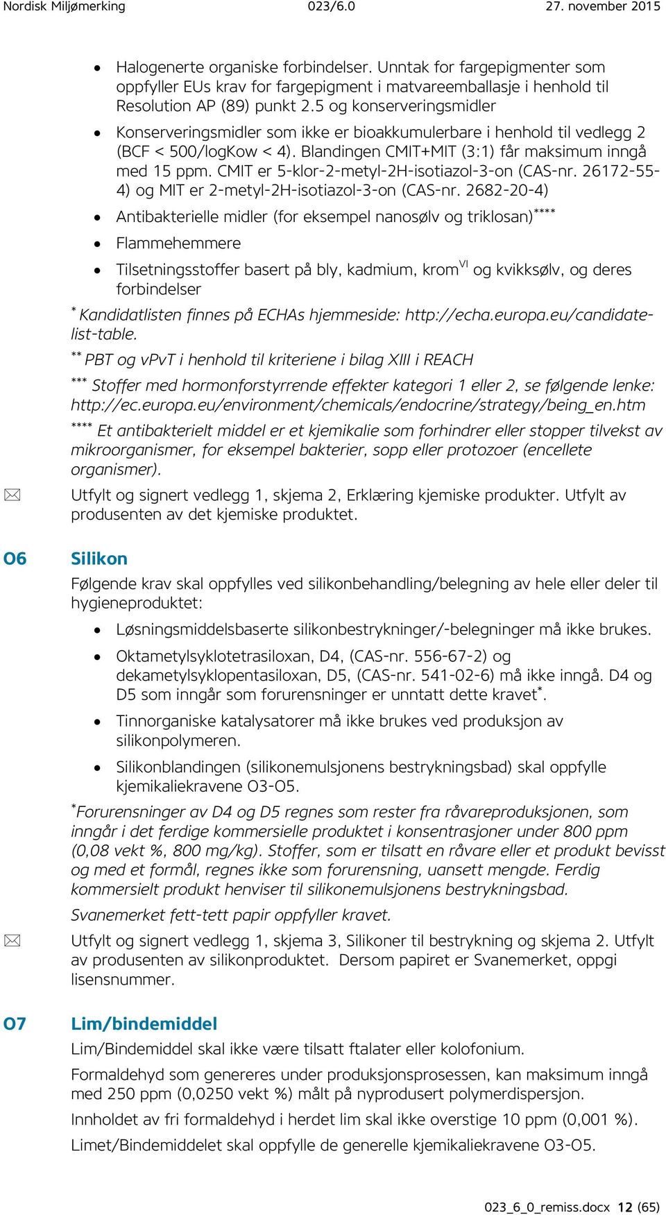 CMIT er 5-klor-2-metyl-2H-isotiazol-3-on (CAS-nr. 26172-55- 4) og MIT er 2-metyl-2H-isotiazol-3-on (CAS-nr.