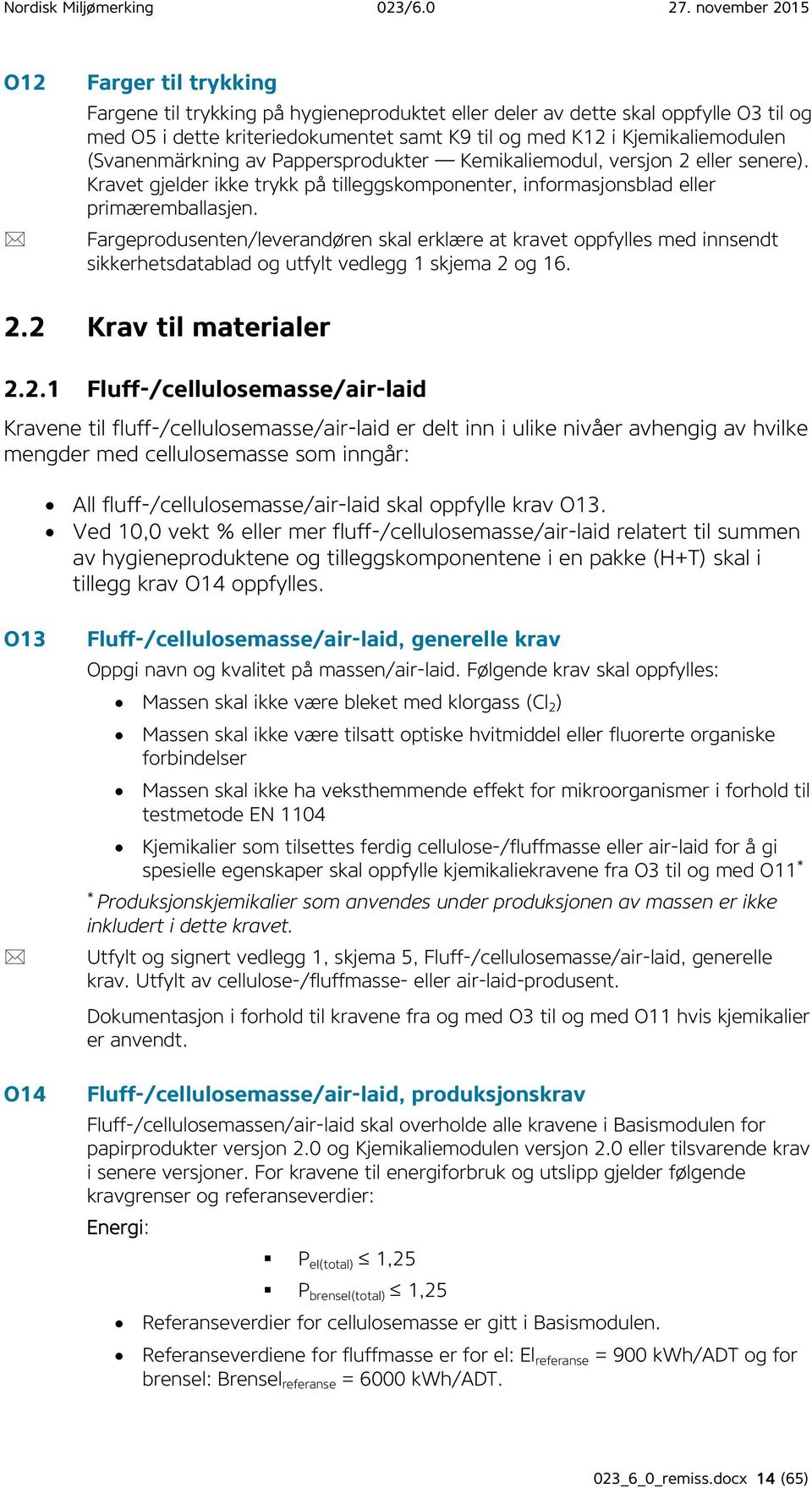 Fargeprodusenten/leverandøren skal erklære at kravet oppfylles med innsendt sikkerhetsdatablad og utfylt vedlegg 1 skjema 2 