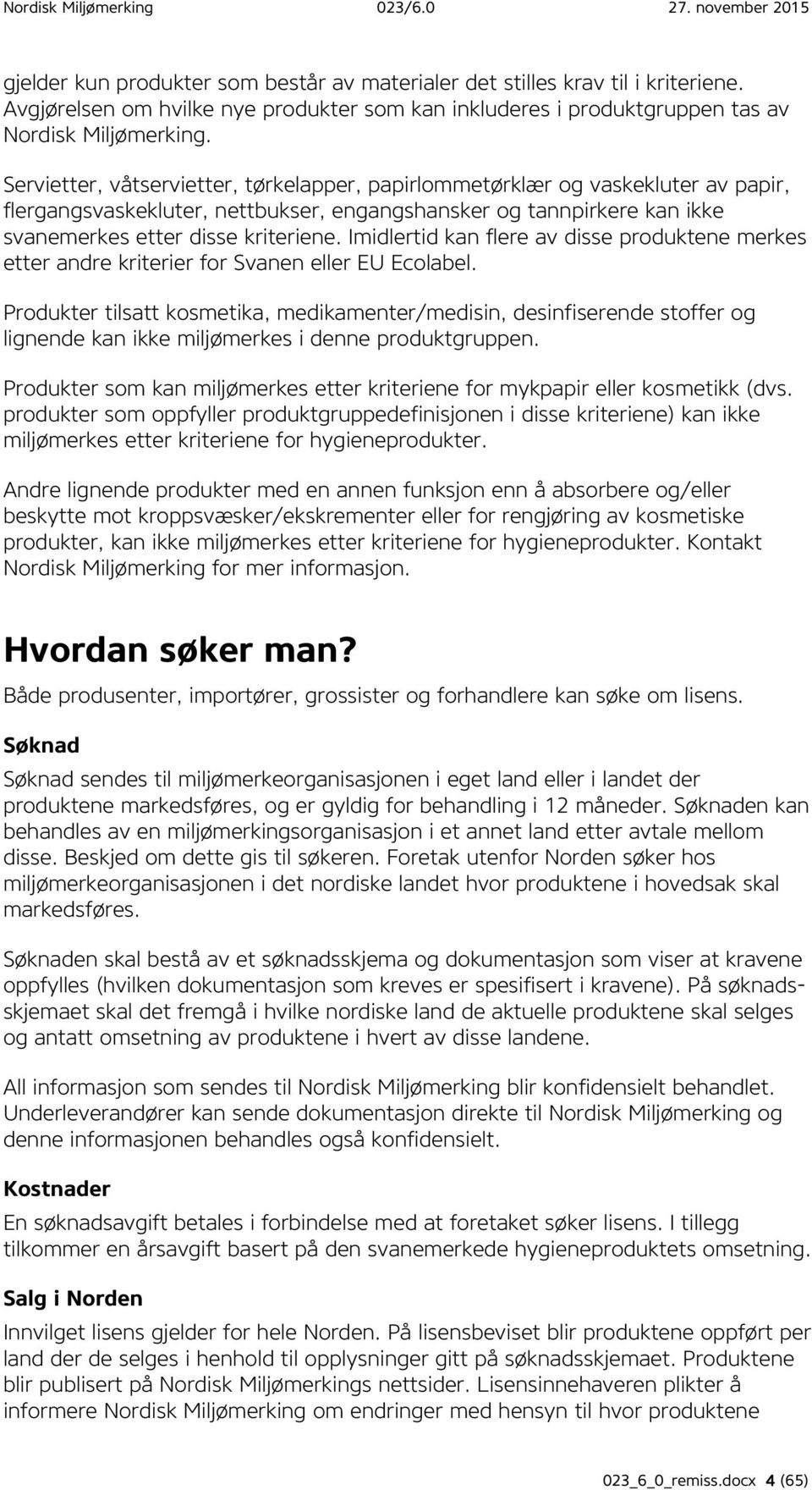 Imidlertid kan flere av disse produktene merkes etter andre kriterier for Svanen eller EU Ecolabel.