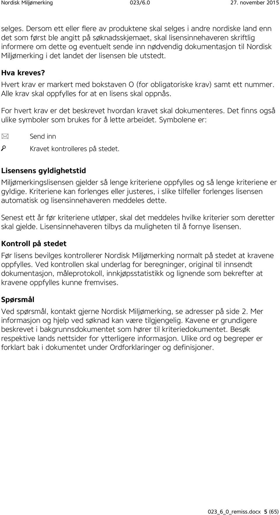 nødvendig dokumentasjon til Nordisk Miljømerking i det landet der lisensen ble utstedt. Hva kreves? Hvert krav er markert med bokstaven O (for obligatoriske krav) samt ett nummer.