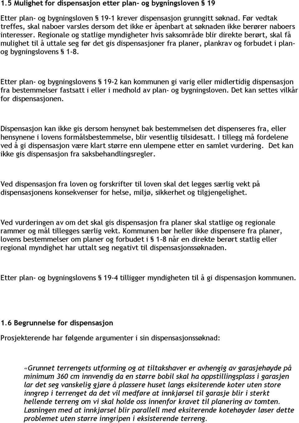 Regionale og statlige myndigheter hvis saksområde blir direkte berørt, skal få mulighet til å uttale seg før det gis dispensasjoner fra planer, plankrav og forbudet i planog bygningslovens 1-8.