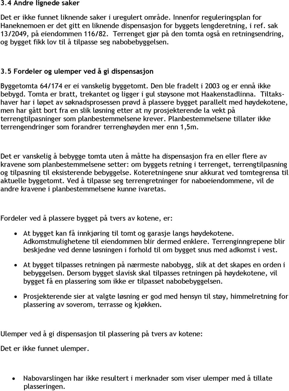 5 Fordeler og ulemper ved å gi dispensasjon Byggetomta 64/174 er ei vanskelig byggetomt. Den ble fradelt i 2003 og er ennå ikke bebygd.