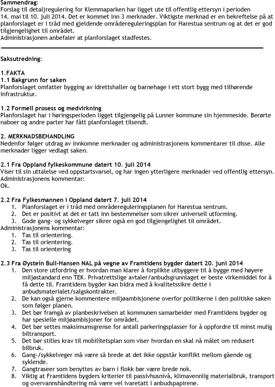 Administrasjonen anbefaler at planforslaget stadfestes. Saksutredning: 1.FAKTA 1.