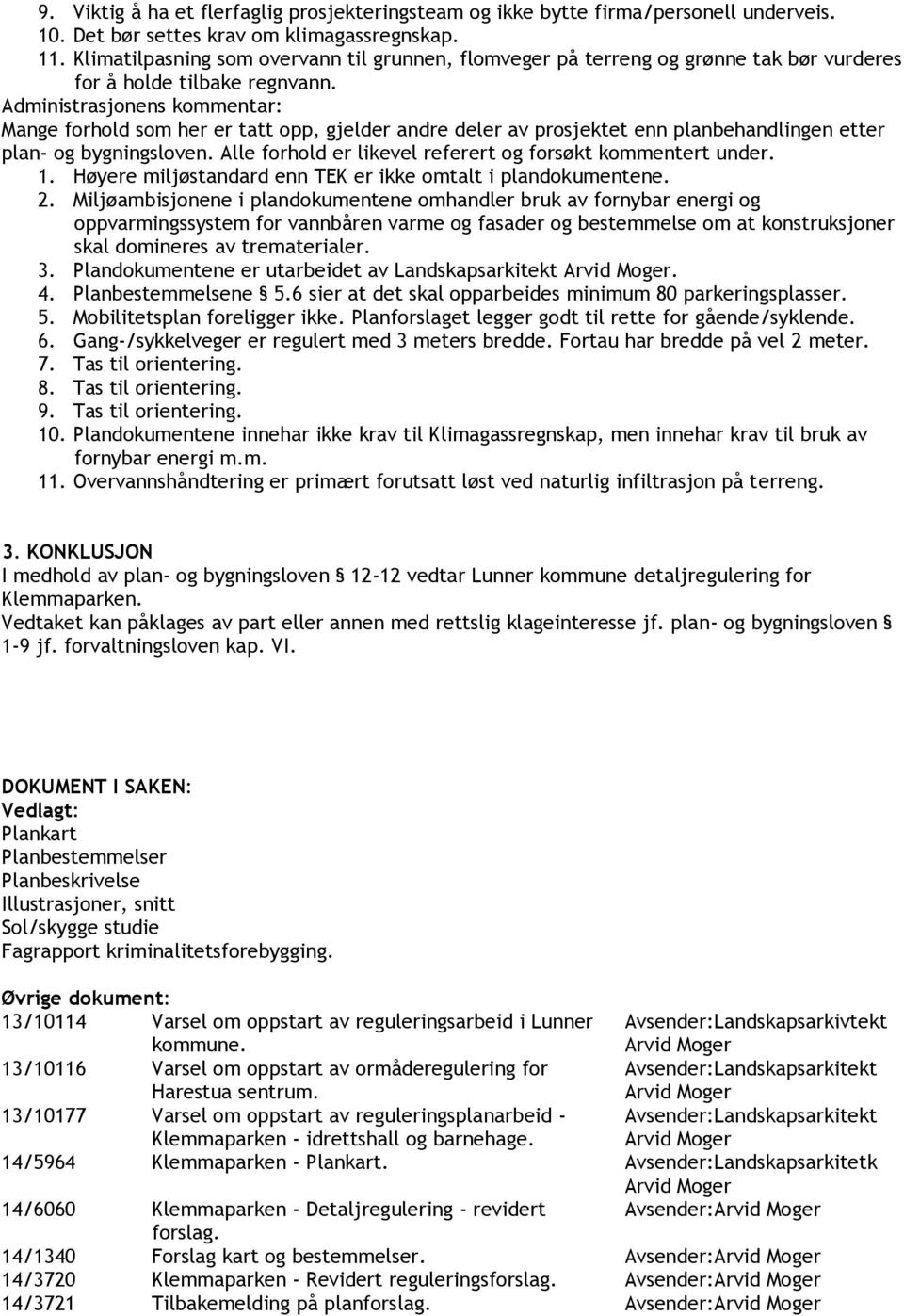 Administrasjonens kommentar: Mange forhold som her er tatt opp, gjelder andre deler av prosjektet enn planbehandlingen etter plan- og bygningsloven.